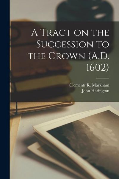 Produktbild: A Tract on the Succession to the Crown (A.D. 1602)