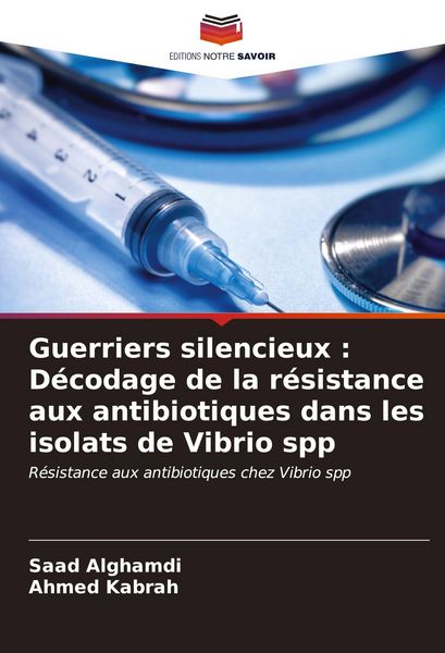 Produktbild: Guerriers silencieux : D&eacute;codage de la r&eacute;sistance aux antibiotiques dans les isolats de Vibrio spp