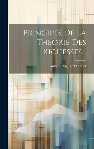 Produktbild: Principes De La Th&eacute;orie Des Richesses...