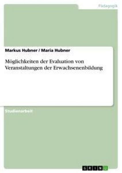 Möglichkeiten der Evaluation von Veranstaltungen der Erwachsenenbildung, Taschenbuch von Maria Hubner , Markus Hubner, GRIN, 9783640862177