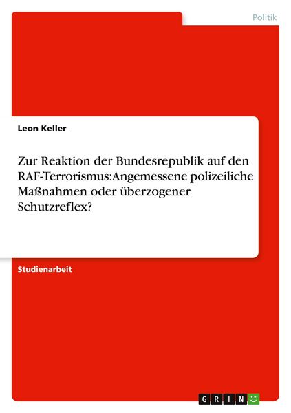 Produktbild: Zur Reaktion der Bundesrepublik auf den RAF-Terrorismus: Angemessene polizeiliche Ma&szlig;nahmen oder &uuml;berzogener Schutzreflex?