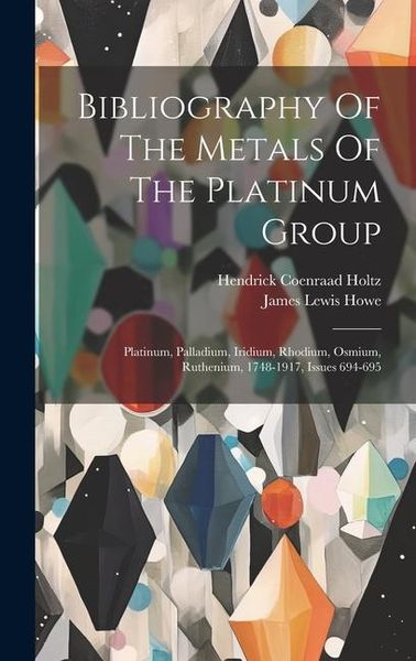 Produktbild: Bibliography Of The Metals Of The Platinum Group: Platinum, Palladium, Iridium, Rhodium, Osmium, Ruthenium, 1748-1917, Issues 694-695