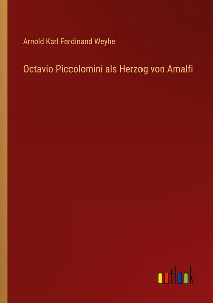 Octavio Piccolomini als Herzog von Amalfi, Taschenbuch von Arnold Karl Ferdinand Weyhe, Outlook, 9783368212322