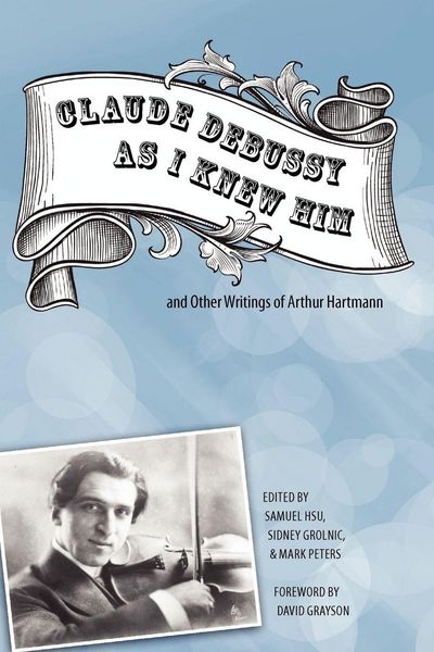Produktbild: 'Claude Debussy As I Knew Him' and Other Writings of Arthur Hartmann