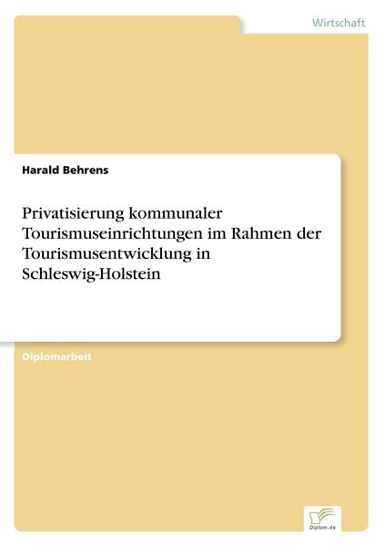Privatisierung kommunaler Tourismuseinrichtungen im Rahmen der Tourismusentwicklung in Schleswig-Holstein, Taschenbuch von Harald Behrens, GRIN,