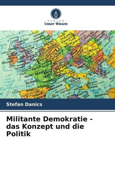Danics, S: Militante Demokratie - das Konzept und die Politi, Taschenbuch von Stefan Danics, Verlag Unser Wissen, 9786205654262