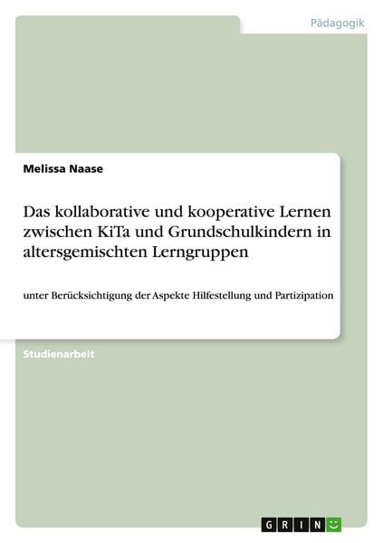 Das kollaborative und kooperative Lernen zwischen KiTa und Grundschulkindern in altersgemischten Lerngruppen, Taschenbuch von Melissa Naase, GRIN,