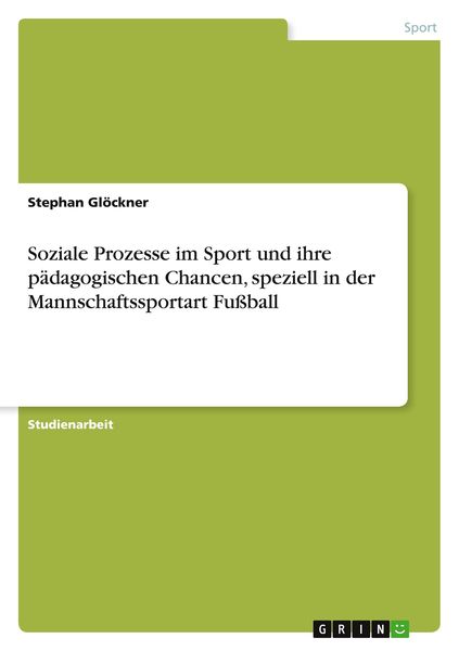 Soziale Prozesse im Sport und ihre pädagogischen Chancen, speziell in der Mannschaftssportart Fußball, Taschenbuch von Stephan Glöckner, GRIN,