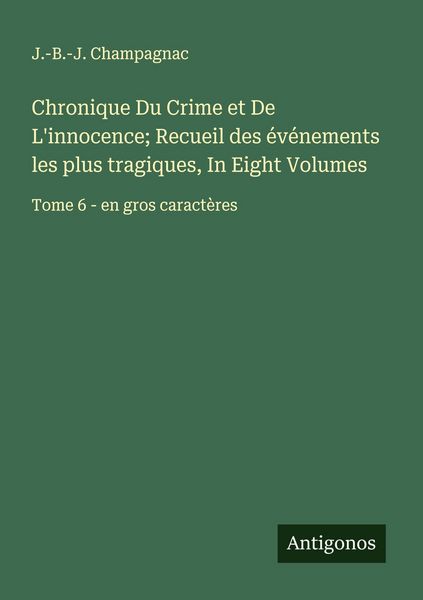 Produktbild: Chronique Du Crime et De L'innocence; Recueil des &eacute;v&eacute;nements les plus tragiques, In Eight Volumes