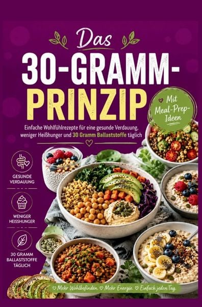 Produktbild: Das 30-Gramm-Prinzip: Einfache Wohlf&uuml;hlrezepte f&uuml;r eine gesunde Verdauung, weniger Hei&szlig;hunger und 30 Gramm Ballaststoffe t&auml;glich