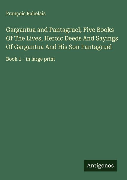 Produktbild: Gargantua and Pantagruel; Five Books Of The Lives, Heroic Deeds And Sayings Of Gargantua And His Son Pantagruel