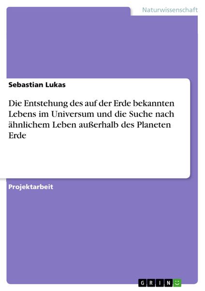 Produktbild: Die Entstehung des auf der Erde bekannten Lebens im Universum und die Suche nach &auml;hnlichem Leben au&szlig;erhalb des Planeten Erde