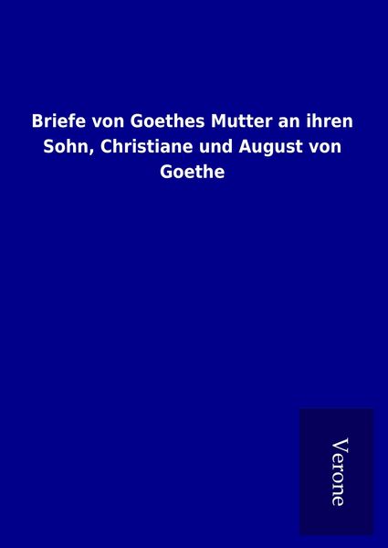 Produktbild: Briefe von Goethes Mutter an ihren Sohn, Christiane und August von Goethe