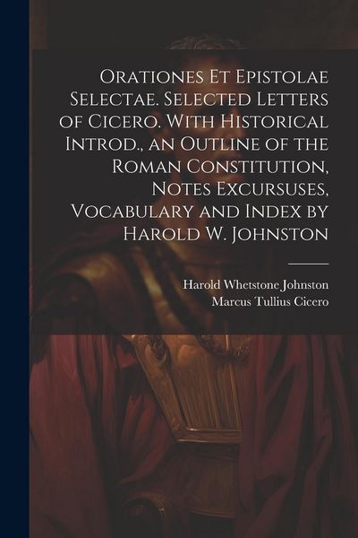 Produktbild: Orationes Et Epistolae Selectae. Selected Letters of Cicero. With Historical Introd., an Outline of the Roman Constitution, Notes Excursuses, Vocabula