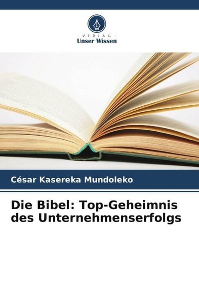 Die Bibel: Top-Geheimnis des Unternehmenserfolgs, Taschenbuch von César Kasereka Mundoleko, Verlag Unser Wissen, 9786205928134