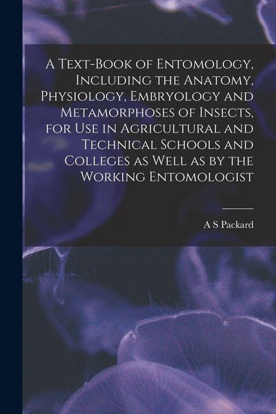 Produktbild: A Text-book of Entomology, Including the Anatomy, Physiology, Embryology and Metamorphoses of Insects, for use in Agricultural and Technical Schools and Colleges as Well as by the Working Entomologist