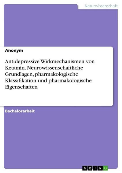 Produktbild: Antidepressive Wirkmechanismen von Ketamin. Neurowissenschaftliche Grundlagen, pharmakologische Klassifikation und pharmakologische Eigenschaften
