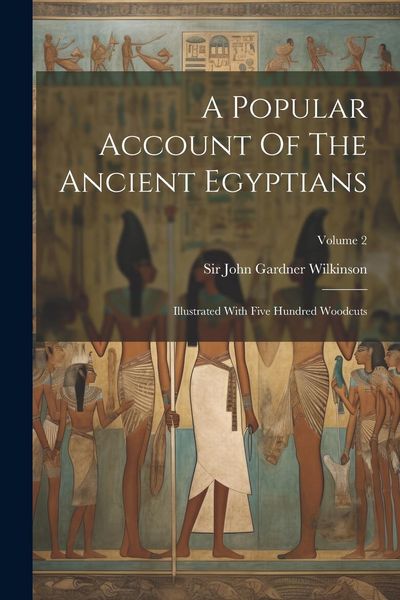 Produktbild: A Popular Account Of The Ancient Egyptians: Illustrated With Five Hundred Woodcuts; Volume 2