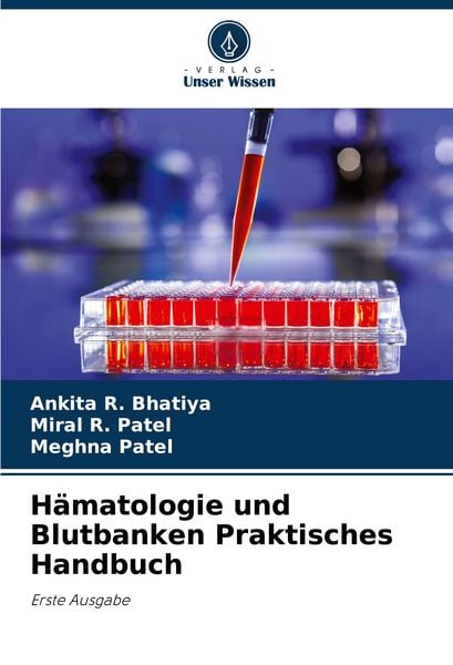 Hämatologie und Blutbanken Praktisches Handbuch, Taschenbuch von Ankita R. Bhatiya , Miral R. Patel , Meghna Patel, Verlag Unser Wissen, 9786204921945
