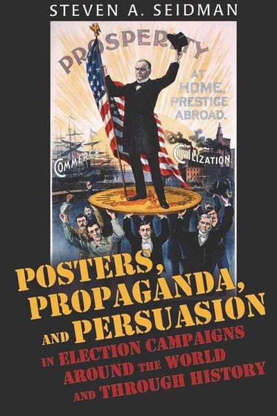 Produktbild: Posters, Propaganda, and Persuasion in Election Campaigns Around the World and Through History