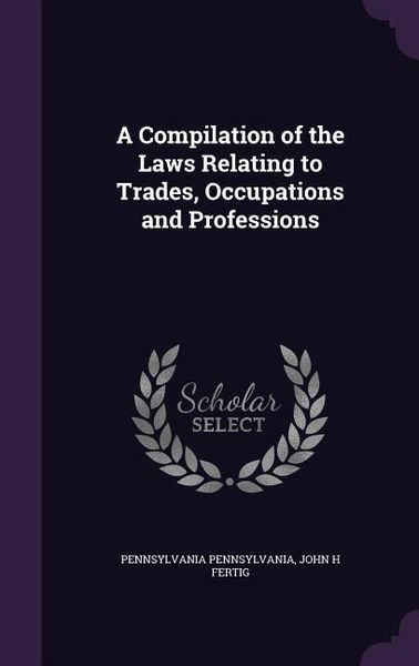 Produktbild: A Compilation of the Laws Relating to Trades, Occupations and Professions