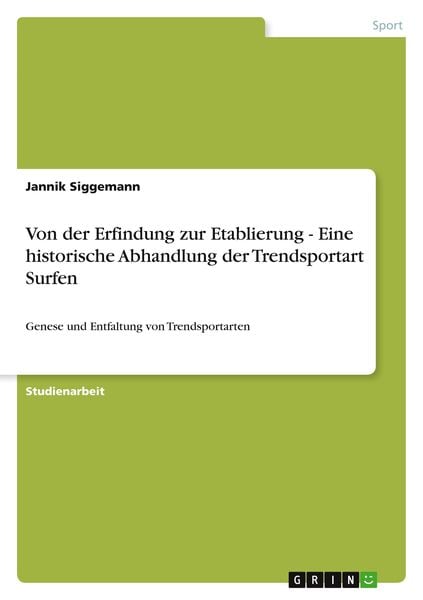 Von der Erfindung zur Etablierung - Eine historische Abhandlung der Trendsportart Surfen, Taschenbuch von Jannik Siggemann, GRIN, 9783656090168