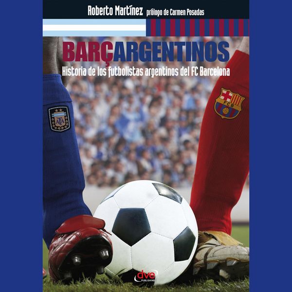Barçargentinos - Historia de los futbolistas argentinos del FC Barcelona - Roberto Martínez, Audio, 9798894056340