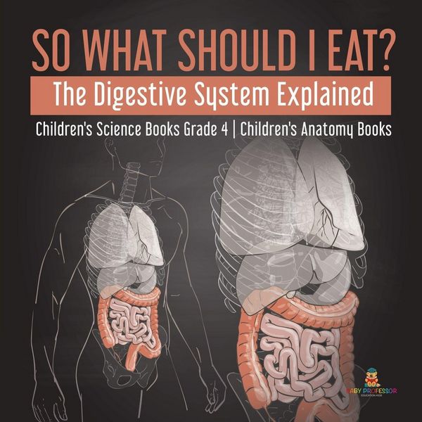 Produktbild: So What Should I Eat? The Digestive System Explained | Children's Science Books Grade 4 | Children's Anatomy Books