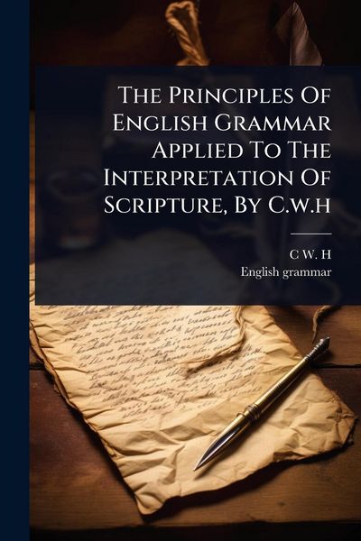 Produktbild: The Principles Of English Grammar Applied To The Interpretation Of Scripture, By C.w.h