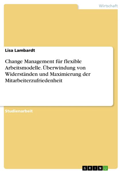Produktbild: Change Management f&uuml;r flexible Arbeitsmodelle. &Uuml;berwindung von Widerst&auml;nden und Maximierung der Mitarbeiterzufriedenheit