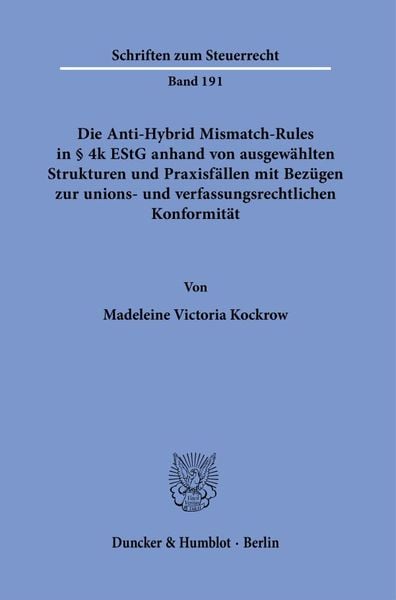 Produktbild: Die Anti-Hybrid Mismatch-Rules in &sect; 4k EStG anhand von ausgew&auml;hlten Strukturen und Praxisf&auml;llen mit Bez&uuml;gen zur unions- und verfassungsrechtlichen Konformit&auml;t.