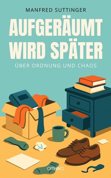 Aufgeräumt wird später, Paperback von Manfred Suttinger, Omnino Verlag, 978-3-95894-361-2