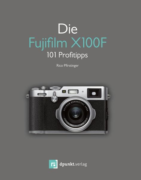 Die Fujifilm X100F, Taschenbuch von Rico Pfirstinger, Dpunkt.verlag, 978-3-86490-476-9