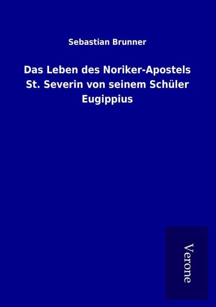 Produktbild: Das Leben des Noriker-Apostels St. Severin von seinem Sch&uuml;ler Eugippius