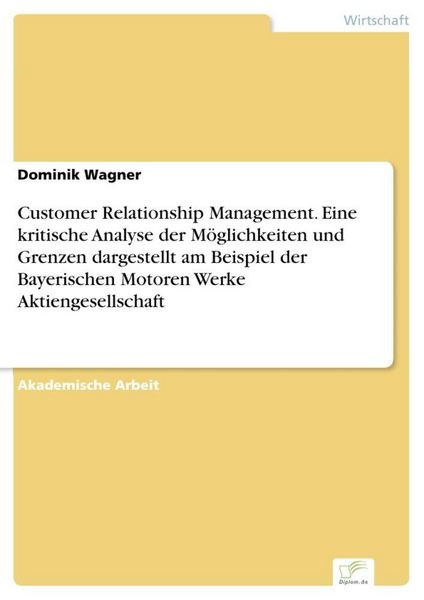 Produktbild: Customer Relationship Management. Eine kritische Analyse der M&ouml;glichkeiten und Grenzen dargestellt am Beispiel der Bayerischen Motoren Werke Aktiengesellschaft