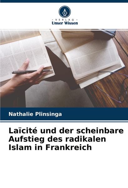 Laïcité und der scheinbare Aufstieg des radikalen Islam in Frankreich, Taschenbuch von Nathalie Plinsinga, Verlag Unser Wissen, 9786204391779