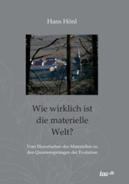 Wie wirklich ist die materielle Welt?, Taschenbuch von Hans Hönl, Tao.de in Kamphausen Media GmbH, 9783958026988