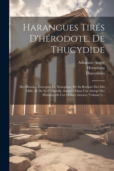Produktbild: Harangues Tir&eacute;s D'h&eacute;rodote, De Thucydide: Des Histoires Grecques De X&eacute;nophon, De Sa Retraite Des Dix Mille, Et De Sa Cyrop&eacute;die, Ins&eacute;r&eacute;es Dans Um Abr&eacute;g