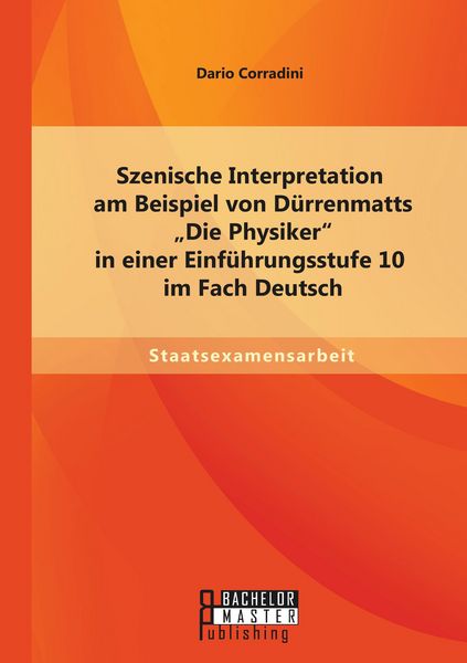 Produktbild: Szenische Interpretation am Beispiel von D&uuml;rrenmatts "Die Physiker" in einer Einf&uuml;hrungsstufe 10 im Fach Deutsch