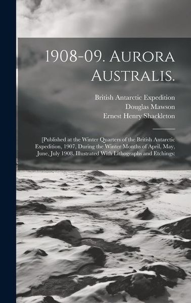 Produktbild: 1908-09. Aurora Australis.: [Published at the Winter Quarters of the British Antarctic Expedition, 1907, During the Winter Months of April, May, J