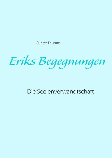 Eriks Begegnungen, Taschenbuch von Günter Thumm, BoD – Books on Demand, 9783734768248