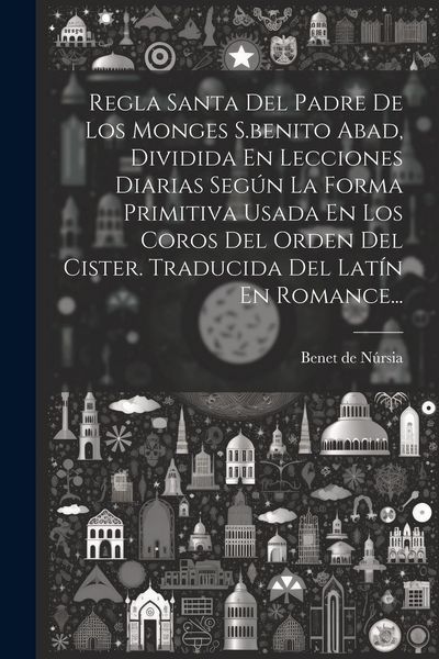 Produktbild: Regla Santa Del Padre De Los Monges S.benito Abad, Dividida En Lecciones Diarias Seg&uacute;n La Forma Primitiva Usada En Los Coros Del Orden Del Cister. Tra