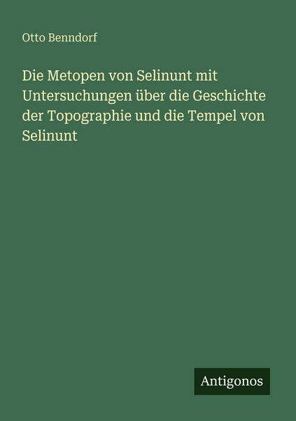 Produktbild: Die Metopen von Selinunt mit Untersuchungen &uuml;ber die Geschichte der Topographie und die Tempel von Selinunt