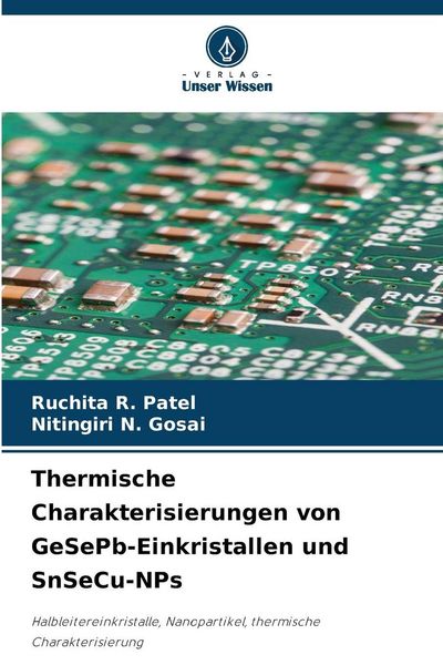 Thermische Charakterisierungen von GeSePb-Einkristallen und SnSeCu-NPs, Taschenbuch von Ruchita R. Patel , Nitingiri N. Gosai, Verlag Unser Wissen,