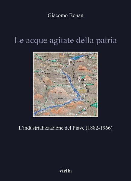 Produktbild: Le acque agitate della patria. L'industrializzazione del Piave (1882-1966)