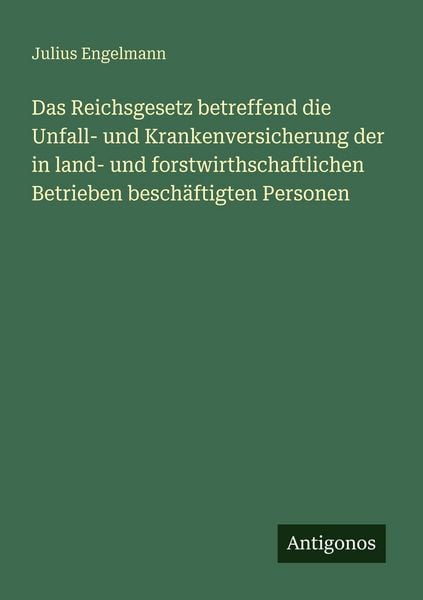 Produktbild: Das Reichsgesetz betreffend die Unfall- und Krankenversicherung der in land- und forstwirthschaftlichen Betrieben besch&auml;ftigten Personen