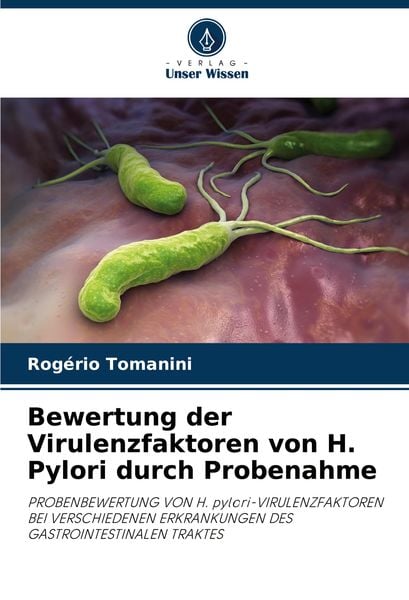 Bewertung der Virulenzfaktoren von H. Pylori durch Probenahme, Taschenbuch von Rogério Tomanini, Verlag Unser Wissen, 9786207994182