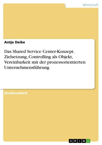 Produktbild: Das Shared Service Center-Konzept: Zielsetzung, Controlling als Objekt, Vereinbarkeit mit der prozessorientierten Unternehmensf&uuml;hrung
