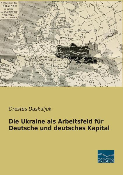 Die Ukraine als Arbeitsfeld für Deutsche und deutsches Kapital, Taschenbuch von Orestes Daskaljuk, Fachbuchverlag Dresden, 9783956925252
