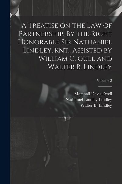 Produktbild: A Treatise on the law of Partnership. By the Right Honorable Sir Nathaniel Lindley, knt., Assisted by William C. Gull and Walter B. Lindley; Volume 2